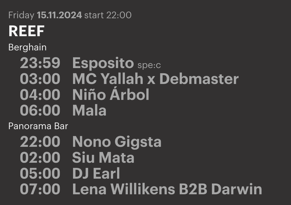 Screenshot from the Berghain website which reads: Friday 15.11.2024 start 22:00 REEF Berghain: Esposito spe:c, Mala, MC Yallah x Debmaster and Niño Árbol Panorama Bar: DJ Earl, Lena Willikens B2B Darwin, Nono Gigsta and Siu Mata