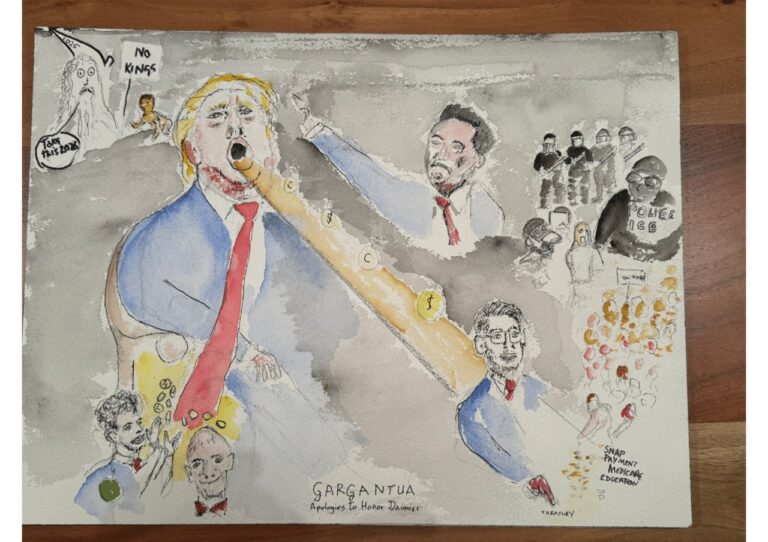 Watercolor titled "Gargantua: Apologies to Honor Daumier." A large trump sits in the middle, mouth open as a golden stream of coins enters/exits his mouth. Elon Musk does a Nazi salute on his right. Investors smilingly accept the coins in the bottom left, a puppet holds the fate of various government programs at the bottom right. Armored police terrorize a lone protestor at the upper right. A ghostly figure next to a No Kings protestor says "Take this 2026".